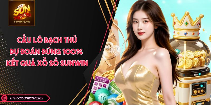 Cầu Lô Bạch Thủ - Dự Đoán Đúng 100% Kết Quả Xổ Số SUNWIN