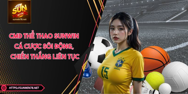 CMD Thể Thao SUNWIN - Cá Cược Sôi Động, Chiến Thắng Liên Tục