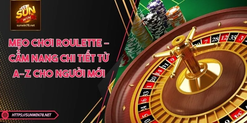 Mẹo Chơi Roulette – Cẩm Nang Chi Tiết Từ A–Z Cho Người Mới