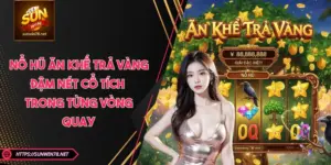 Nổ Hũ Ăn Khế Trả Vàng - Đậm Nét Cổ tích Trong Từng Vòng Quay