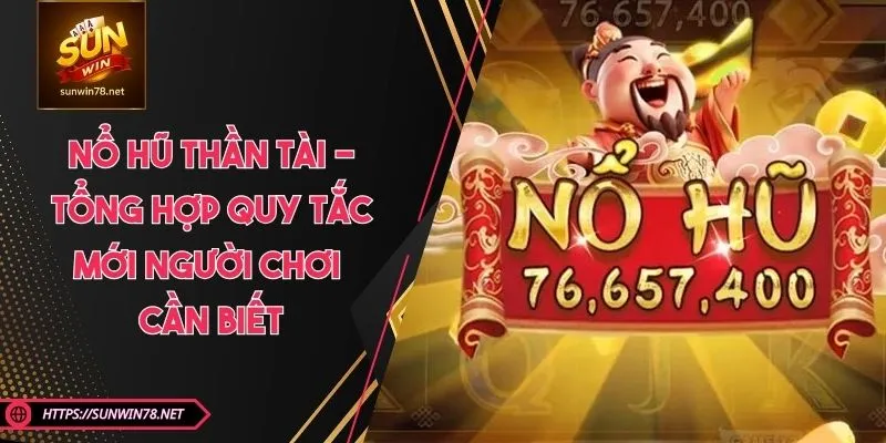 Nổ Hũ Thần Tài - Tổng Hợp Quy Tắc Mới Người Chơi Cần Biết