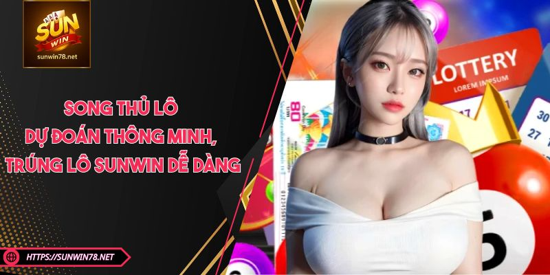 Song Thủ Lô - Dự Đoán Thông Minh, Trúng Lô SUNWIN Dễ Dàng