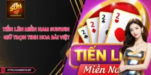 Tiến Lên Miền Nam SUNWIN - Giữ Trọn Tinh Hoa Bài Việt